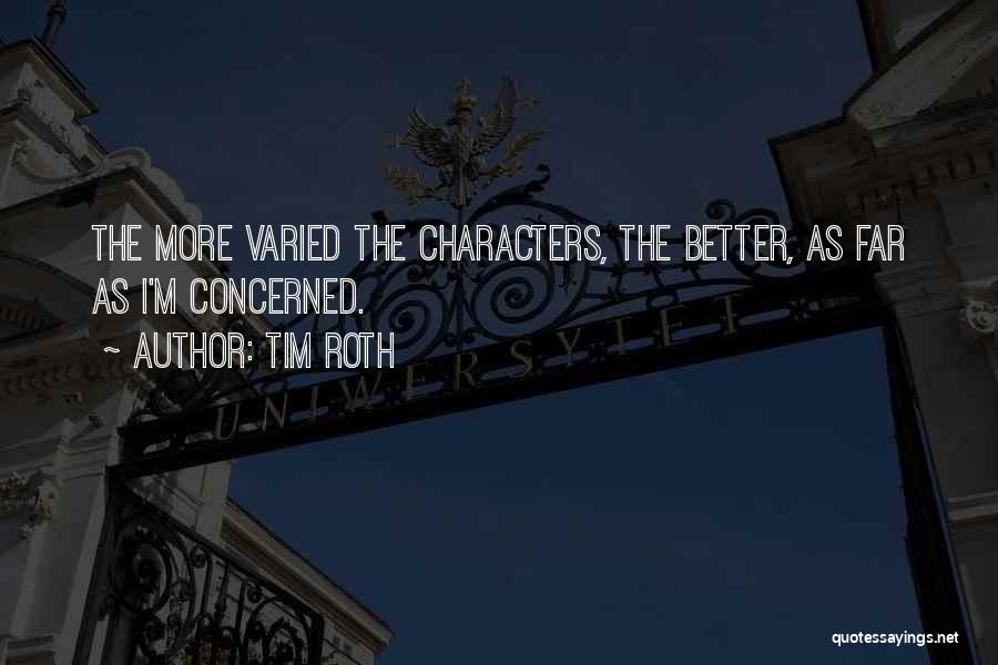 Tim Roth Quotes: The More Varied The Characters, The Better, As Far As I'm Concerned.