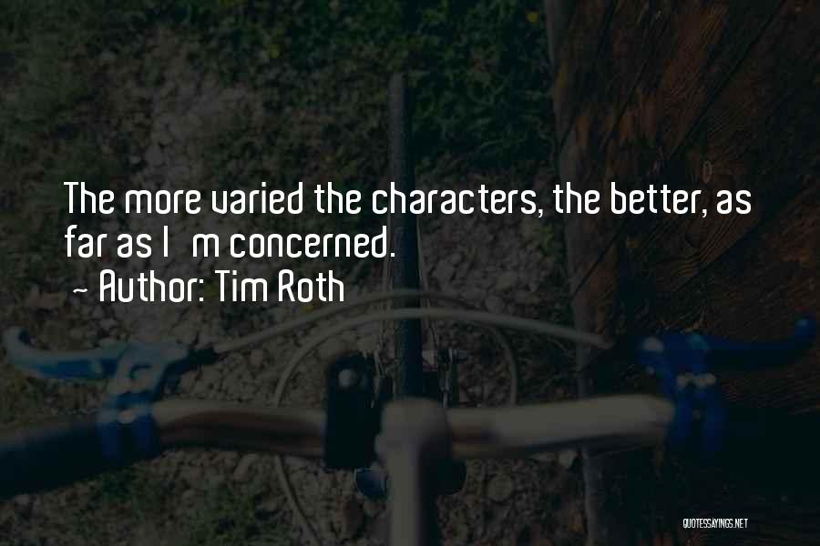 Tim Roth Quotes: The More Varied The Characters, The Better, As Far As I'm Concerned.