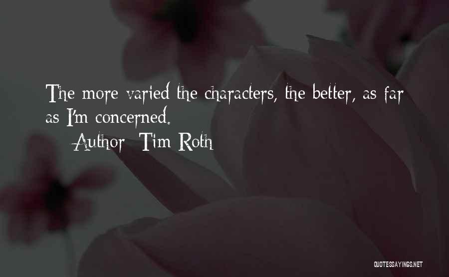 Tim Roth Quotes: The More Varied The Characters, The Better, As Far As I'm Concerned.