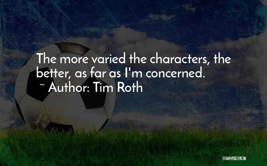 Tim Roth Quotes: The More Varied The Characters, The Better, As Far As I'm Concerned.