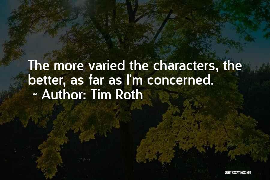 Tim Roth Quotes: The More Varied The Characters, The Better, As Far As I'm Concerned.