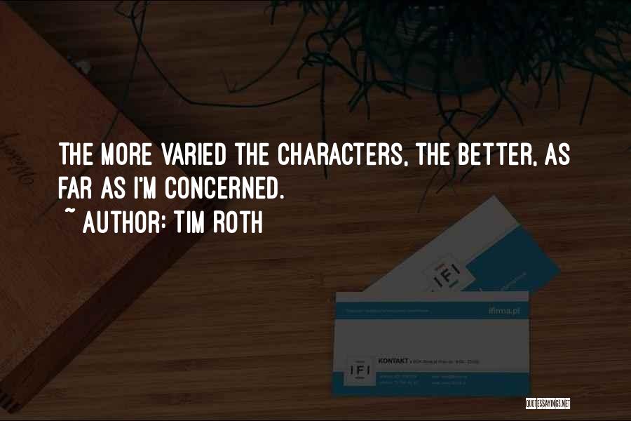 Tim Roth Quotes: The More Varied The Characters, The Better, As Far As I'm Concerned.