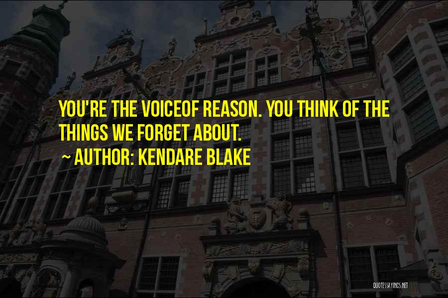 Kendare Blake Quotes: You're The Voiceof Reason. You Think Of The Things We Forget About.
