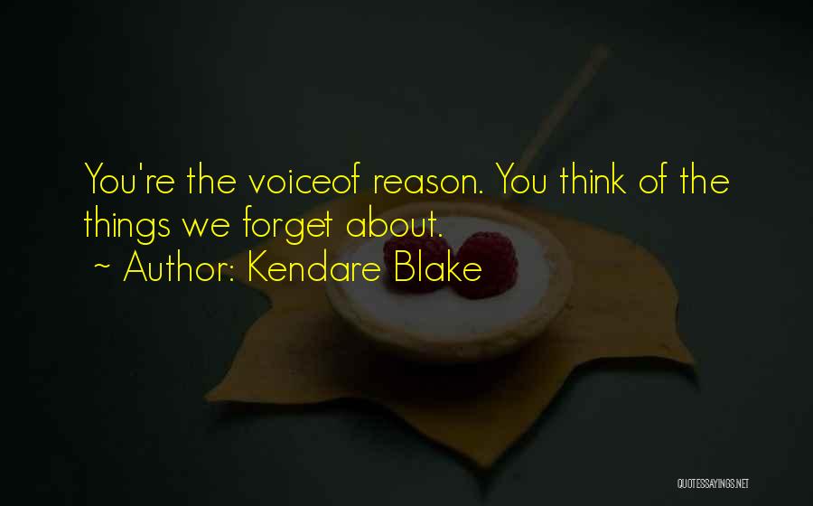 Kendare Blake Quotes: You're The Voiceof Reason. You Think Of The Things We Forget About.