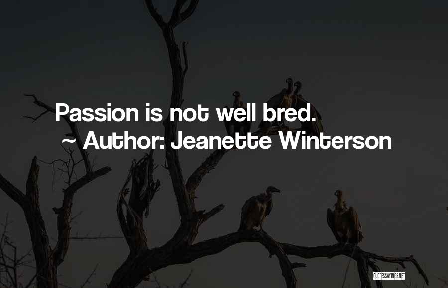 Jeanette Winterson Quotes: Passion Is Not Well Bred.