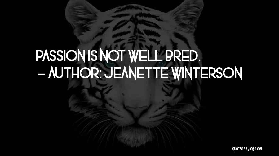 Jeanette Winterson Quotes: Passion Is Not Well Bred.
