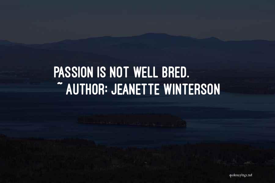 Jeanette Winterson Quotes: Passion Is Not Well Bred.