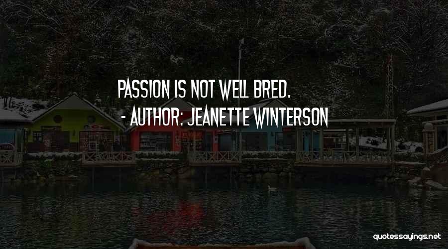 Jeanette Winterson Quotes: Passion Is Not Well Bred.