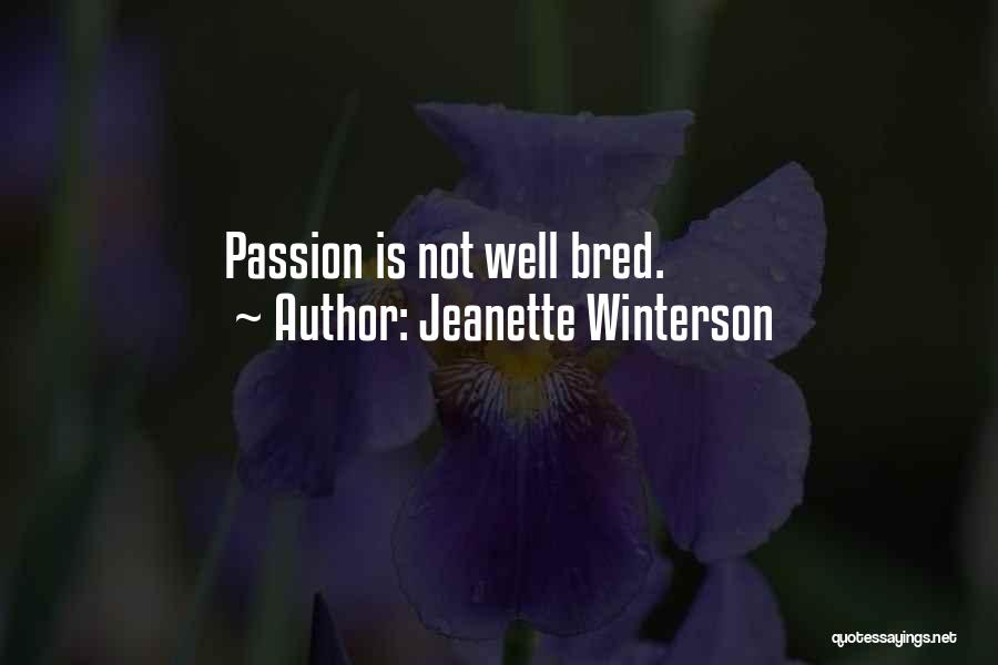 Jeanette Winterson Quotes: Passion Is Not Well Bred.