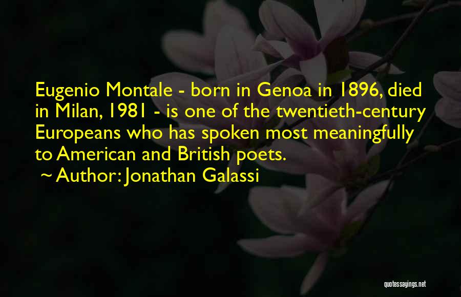 Jonathan Galassi Quotes: Eugenio Montale - Born In Genoa In 1896, Died In Milan, 1981 - Is One Of The Twentieth-century Europeans Who