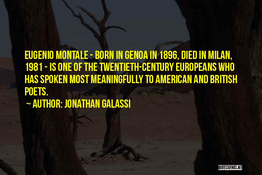 Jonathan Galassi Quotes: Eugenio Montale - Born In Genoa In 1896, Died In Milan, 1981 - Is One Of The Twentieth-century Europeans Who