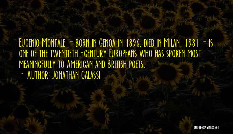 Jonathan Galassi Quotes: Eugenio Montale - Born In Genoa In 1896, Died In Milan, 1981 - Is One Of The Twentieth-century Europeans Who