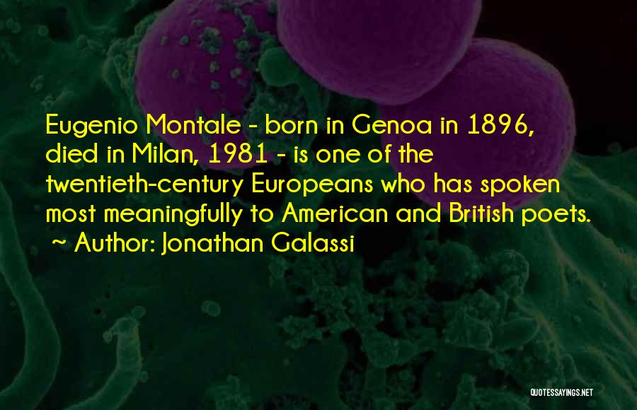 Jonathan Galassi Quotes: Eugenio Montale - Born In Genoa In 1896, Died In Milan, 1981 - Is One Of The Twentieth-century Europeans Who