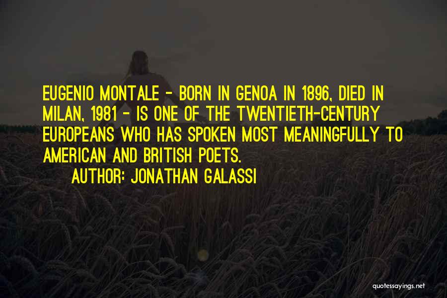 Jonathan Galassi Quotes: Eugenio Montale - Born In Genoa In 1896, Died In Milan, 1981 - Is One Of The Twentieth-century Europeans Who