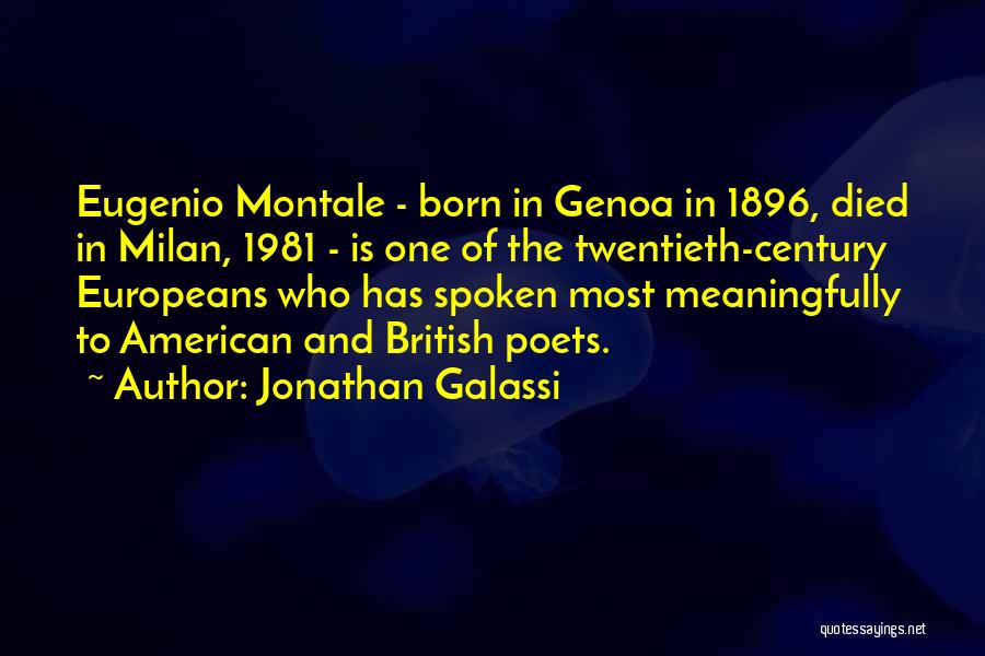 Jonathan Galassi Quotes: Eugenio Montale - Born In Genoa In 1896, Died In Milan, 1981 - Is One Of The Twentieth-century Europeans Who