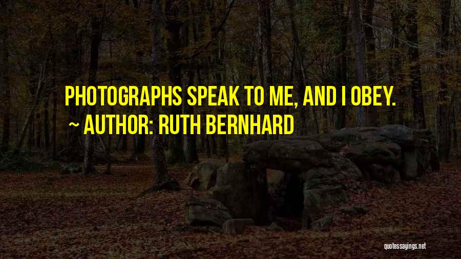 Ruth Bernhard Quotes: Photographs Speak To Me, And I Obey.