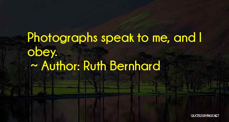 Ruth Bernhard Quotes: Photographs Speak To Me, And I Obey.