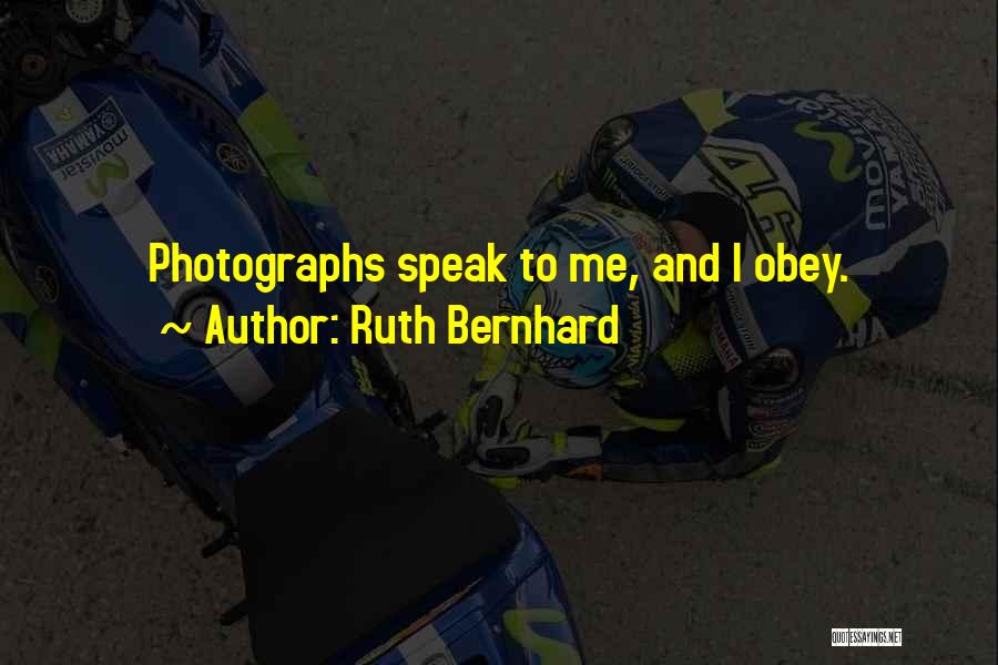 Ruth Bernhard Quotes: Photographs Speak To Me, And I Obey.