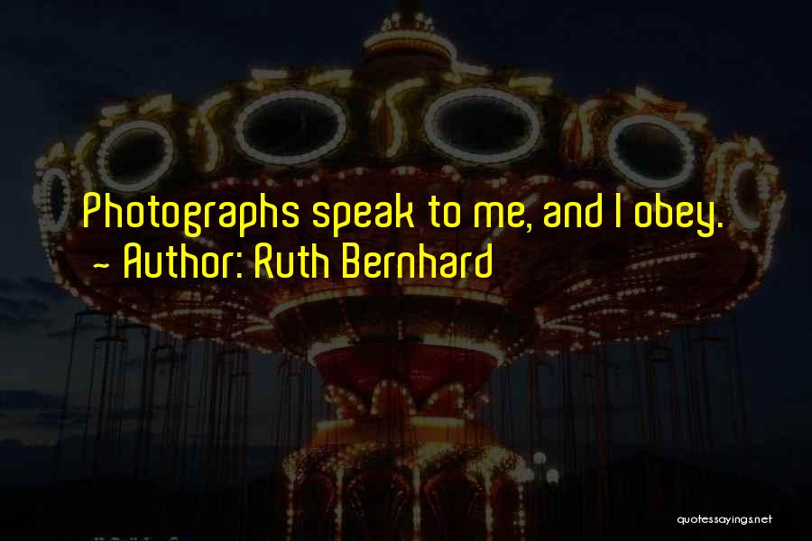 Ruth Bernhard Quotes: Photographs Speak To Me, And I Obey.