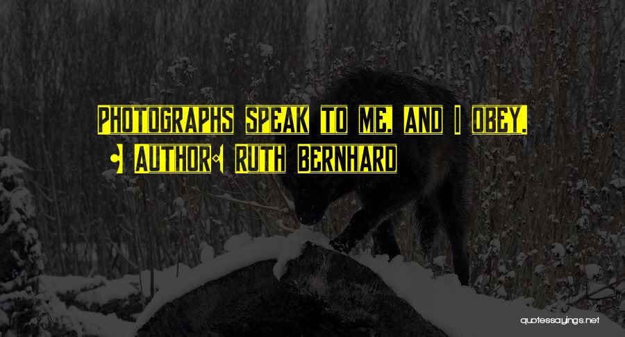 Ruth Bernhard Quotes: Photographs Speak To Me, And I Obey.