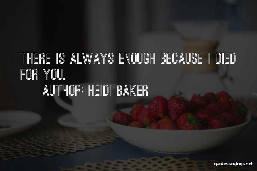Heidi Baker Quotes: There Is Always Enough Because I Died For You.