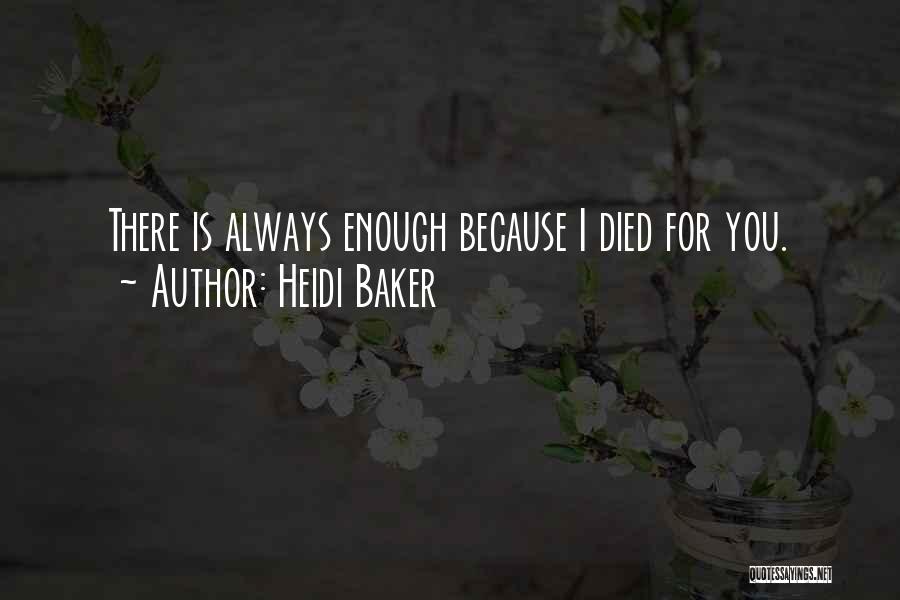 Heidi Baker Quotes: There Is Always Enough Because I Died For You.
