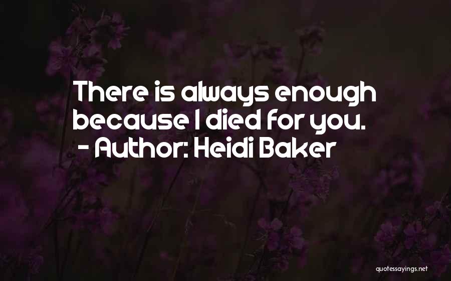 Heidi Baker Quotes: There Is Always Enough Because I Died For You.