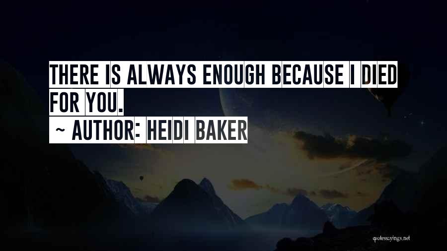 Heidi Baker Quotes: There Is Always Enough Because I Died For You.