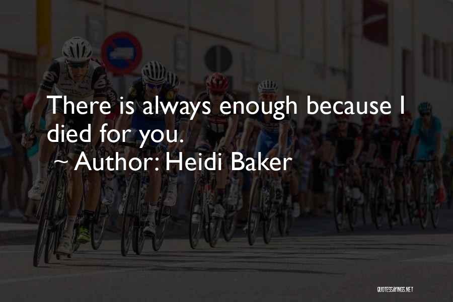 Heidi Baker Quotes: There Is Always Enough Because I Died For You.