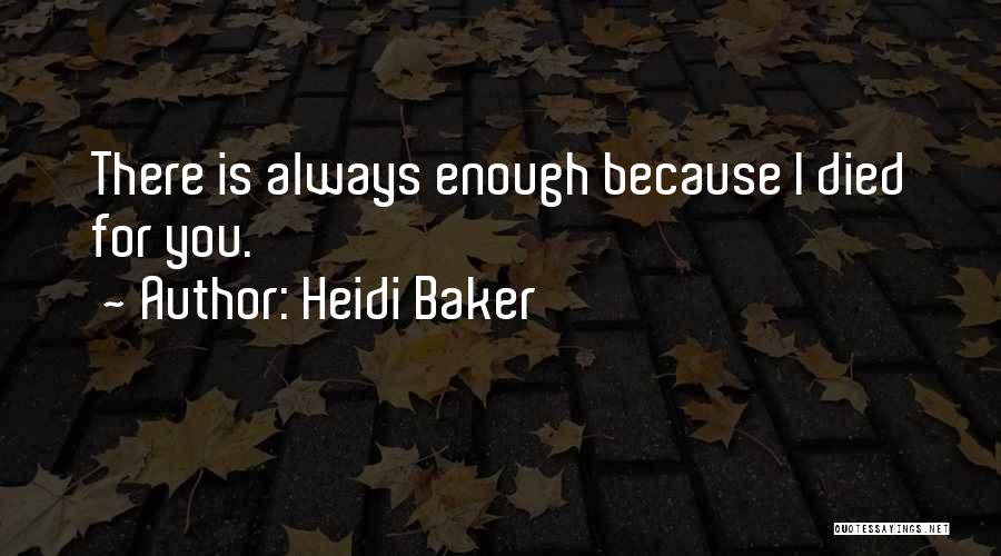 Heidi Baker Quotes: There Is Always Enough Because I Died For You.