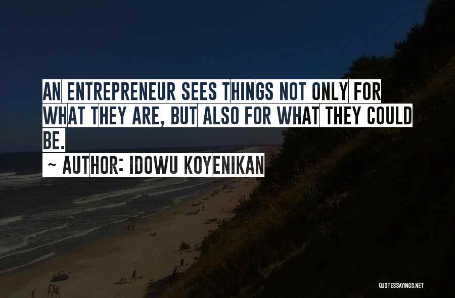 Idowu Koyenikan Quotes: An Entrepreneur Sees Things Not Only For What They Are, But Also For What They Could Be.