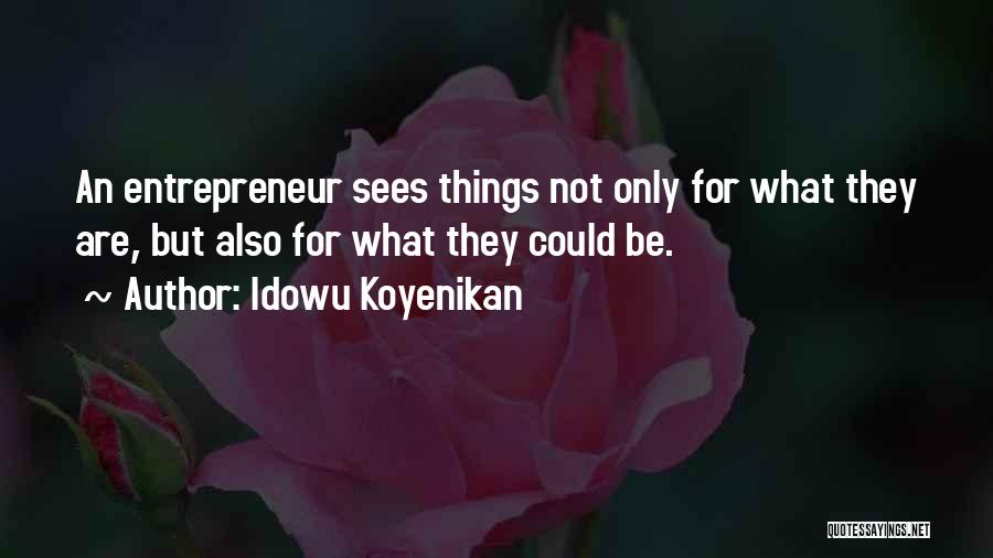Idowu Koyenikan Quotes: An Entrepreneur Sees Things Not Only For What They Are, But Also For What They Could Be.