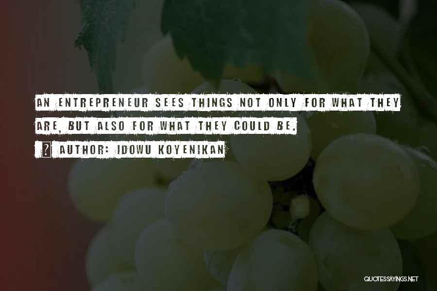 Idowu Koyenikan Quotes: An Entrepreneur Sees Things Not Only For What They Are, But Also For What They Could Be.