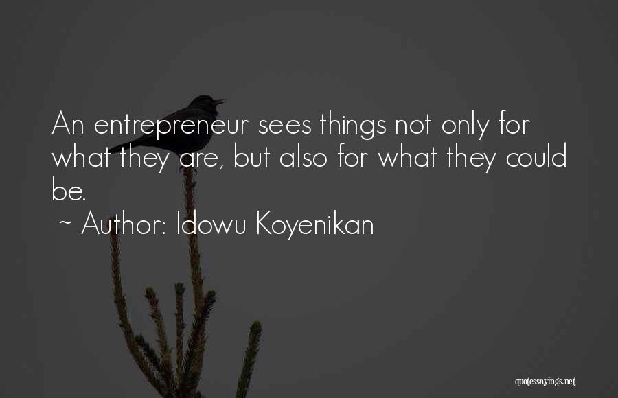 Idowu Koyenikan Quotes: An Entrepreneur Sees Things Not Only For What They Are, But Also For What They Could Be.