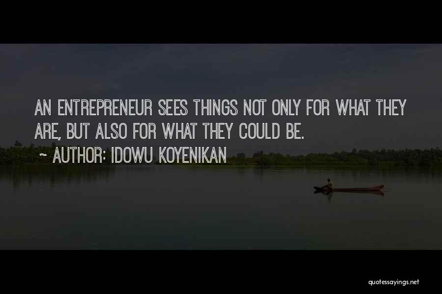 Idowu Koyenikan Quotes: An Entrepreneur Sees Things Not Only For What They Are, But Also For What They Could Be.