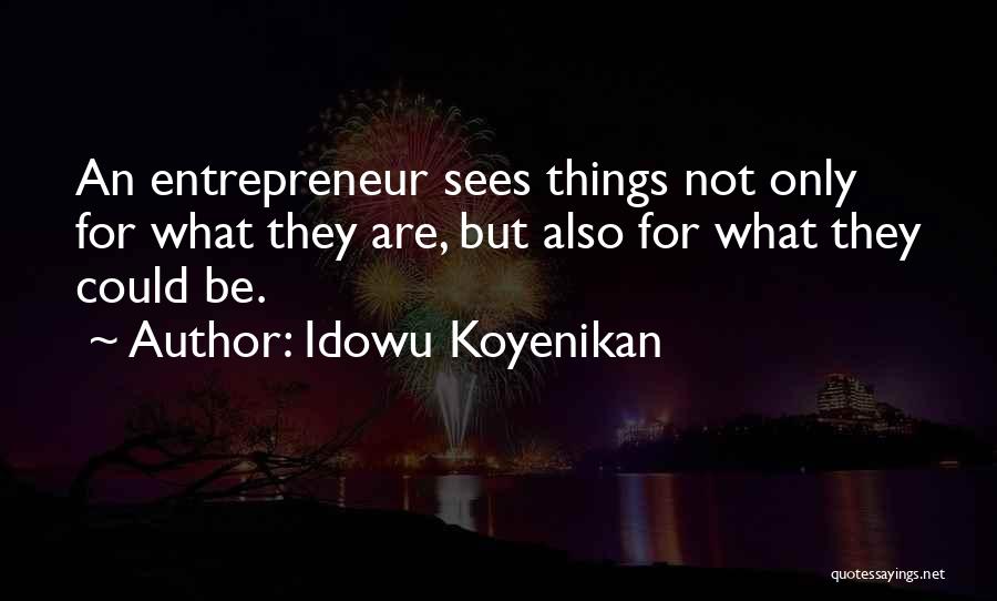 Idowu Koyenikan Quotes: An Entrepreneur Sees Things Not Only For What They Are, But Also For What They Could Be.