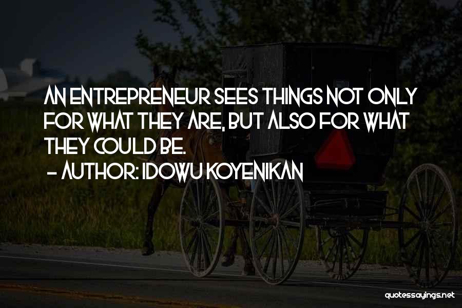 Idowu Koyenikan Quotes: An Entrepreneur Sees Things Not Only For What They Are, But Also For What They Could Be.