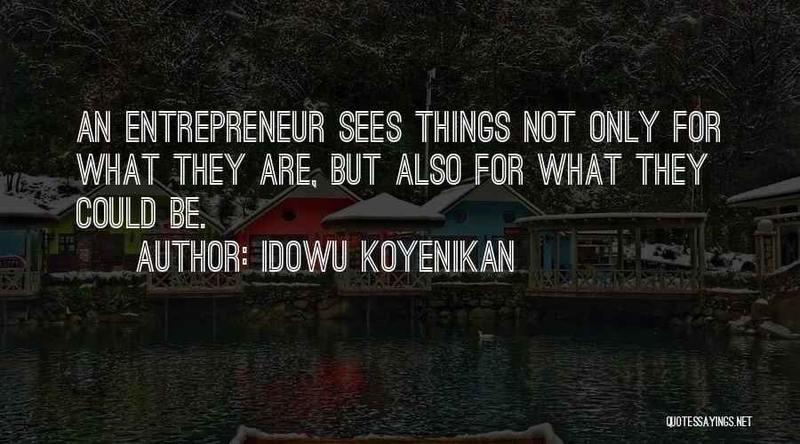 Idowu Koyenikan Quotes: An Entrepreneur Sees Things Not Only For What They Are, But Also For What They Could Be.