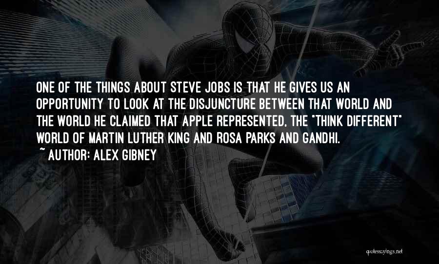 Alex Gibney Quotes: One Of The Things About Steve Jobs Is That He Gives Us An Opportunity To Look At The Disjuncture Between