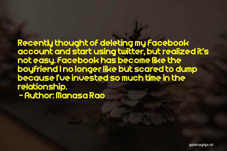 Manasa Rao Quotes: Recently Thought Of Deleting My Facebook Account And Start Using Twitter, But Realized It's Not Easy. Facebook Has Become Like