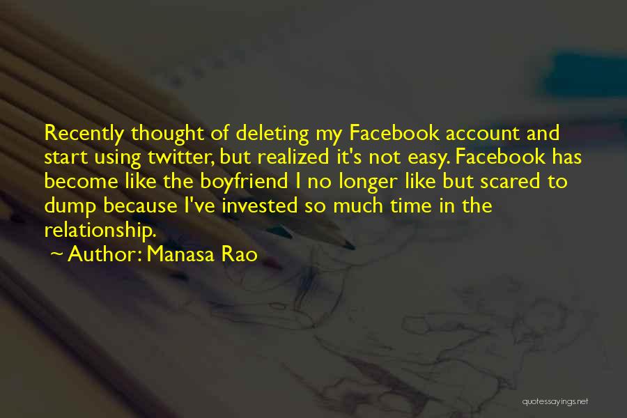 Manasa Rao Quotes: Recently Thought Of Deleting My Facebook Account And Start Using Twitter, But Realized It's Not Easy. Facebook Has Become Like