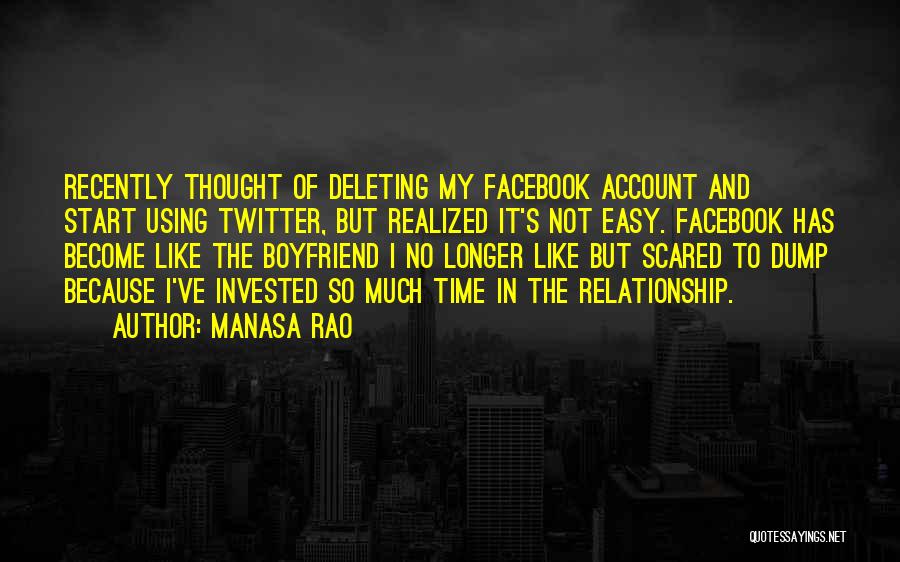 Manasa Rao Quotes: Recently Thought Of Deleting My Facebook Account And Start Using Twitter, But Realized It's Not Easy. Facebook Has Become Like