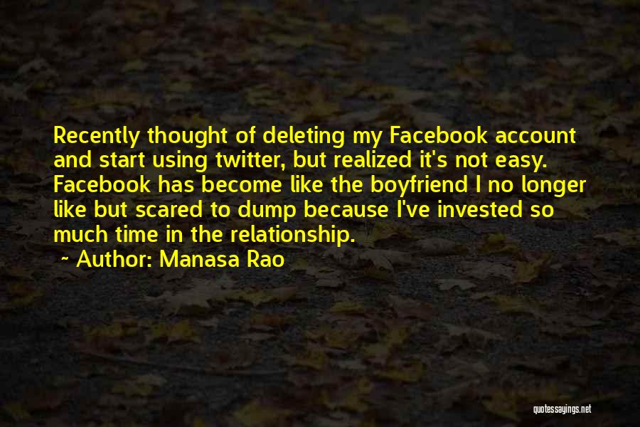 Manasa Rao Quotes: Recently Thought Of Deleting My Facebook Account And Start Using Twitter, But Realized It's Not Easy. Facebook Has Become Like