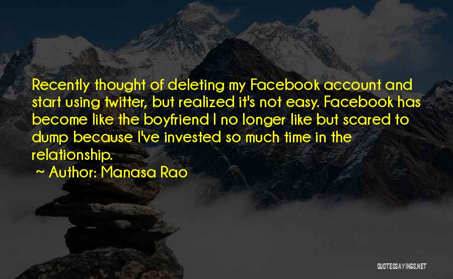 Manasa Rao Quotes: Recently Thought Of Deleting My Facebook Account And Start Using Twitter, But Realized It's Not Easy. Facebook Has Become Like