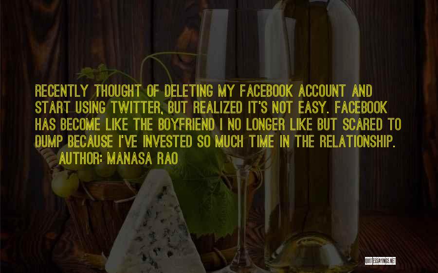Manasa Rao Quotes: Recently Thought Of Deleting My Facebook Account And Start Using Twitter, But Realized It's Not Easy. Facebook Has Become Like