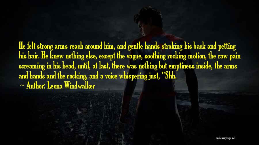 Leona Windwalker Quotes: He Felt Strong Arms Reach Around Him, And Gentle Hands Stroking His Back And Petting His Hair. He Knew Nothing