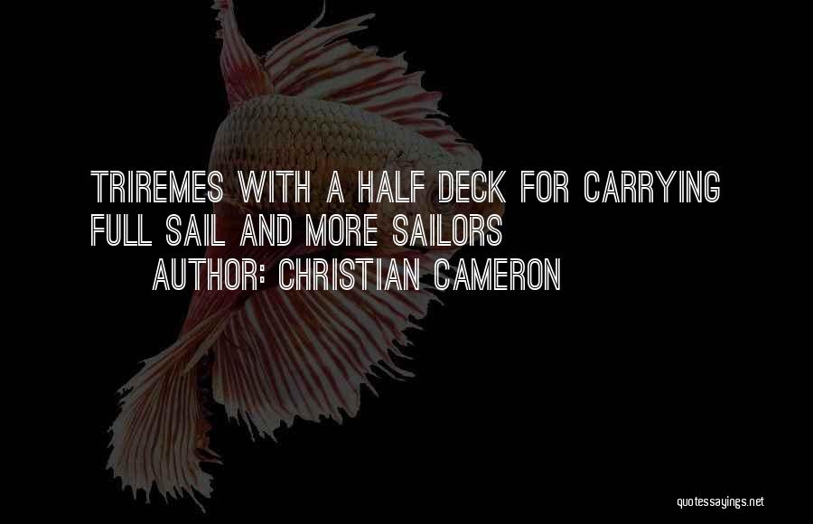 Christian Cameron Quotes: Triremes With A Half Deck For Carrying Full Sail And More Sailors