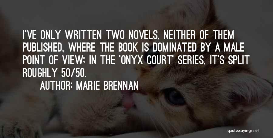 Marie Brennan Quotes: I've Only Written Two Novels, Neither Of Them Published, Where The Book Is Dominated By A Male Point Of View;