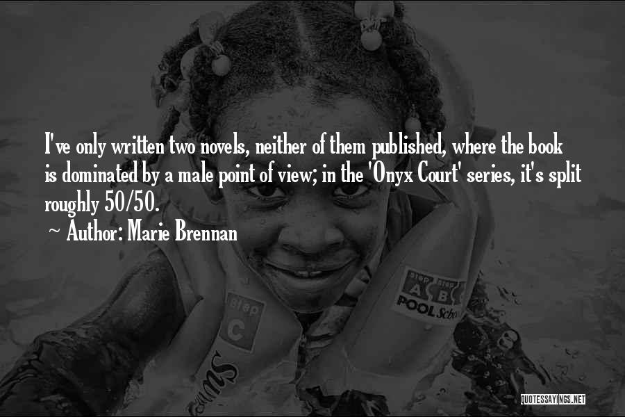 Marie Brennan Quotes: I've Only Written Two Novels, Neither Of Them Published, Where The Book Is Dominated By A Male Point Of View;