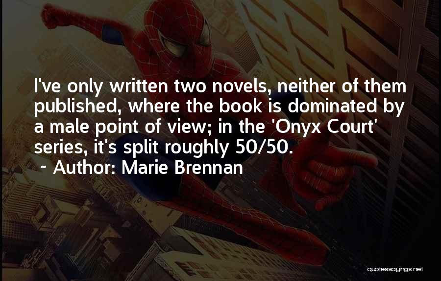 Marie Brennan Quotes: I've Only Written Two Novels, Neither Of Them Published, Where The Book Is Dominated By A Male Point Of View;
